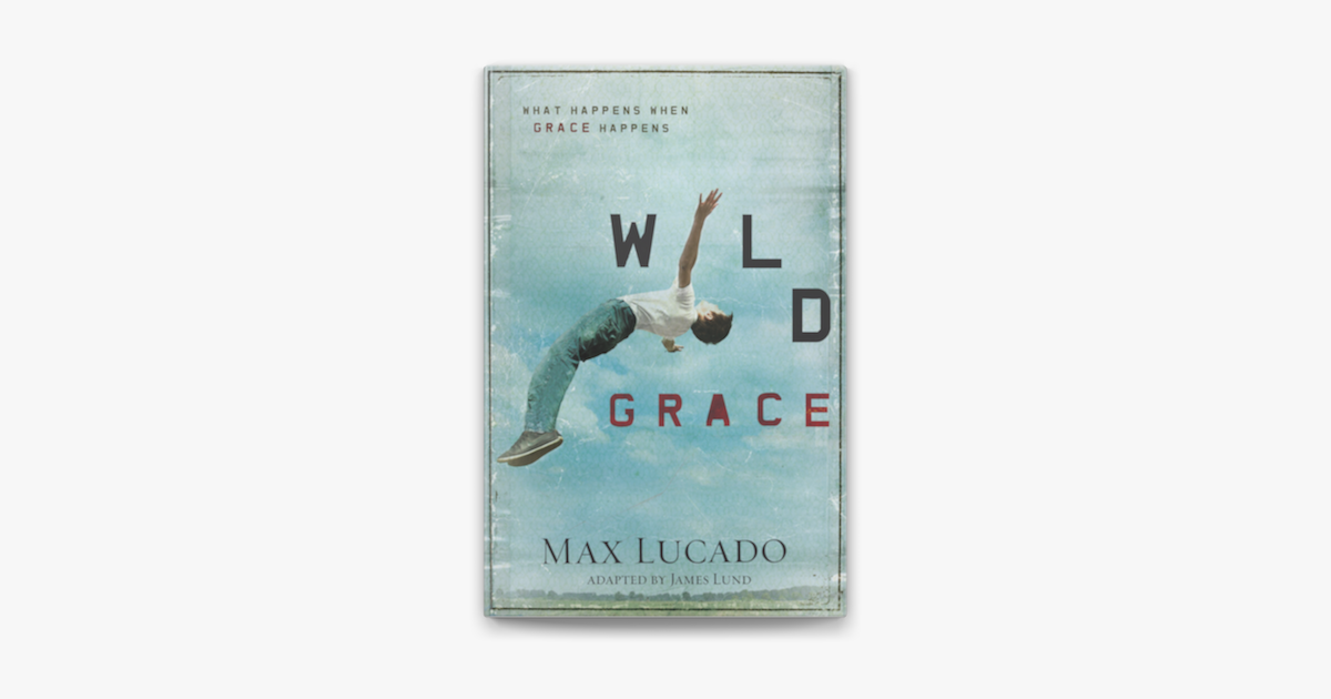 Wild Grace - Max Lucado Wild Grace - Max Lucado