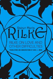 Rilke on Love and Other Difficulties: Translations and Considerations - John J. L. Mood & Rainer Maria Rilke