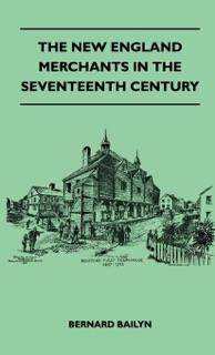 The New England Merchants In the Seventeenth Century by Bernard Bailyn