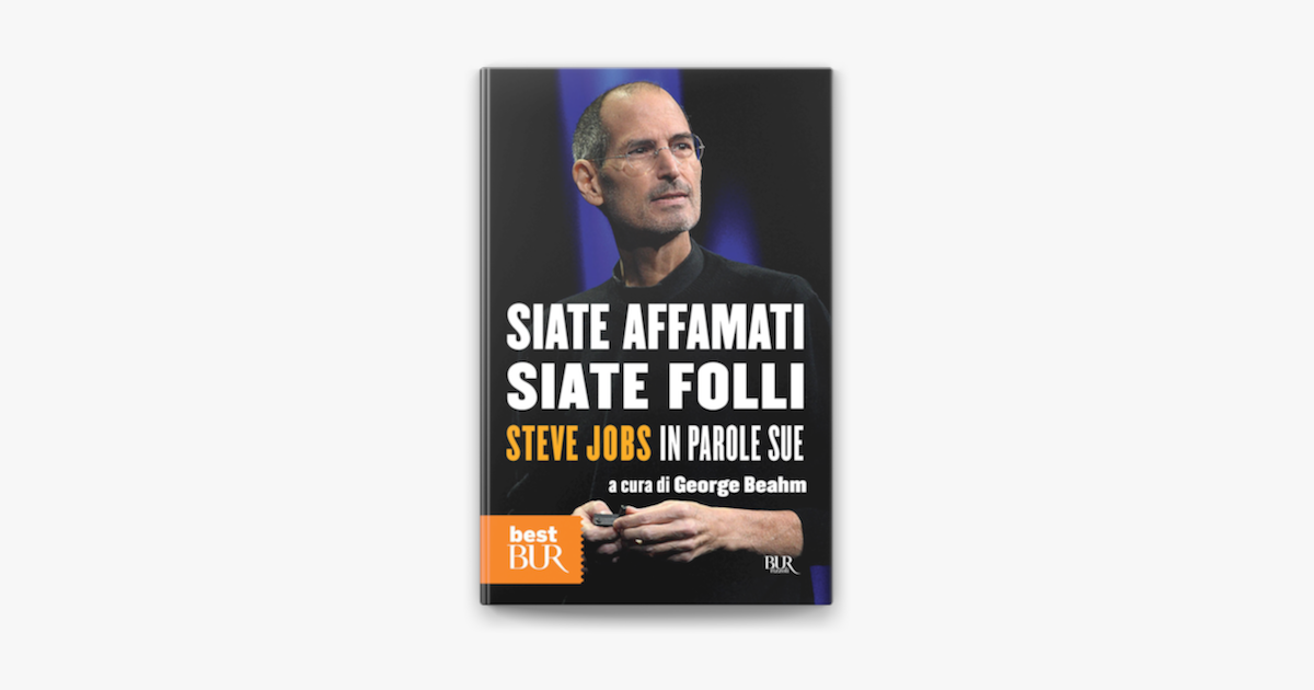 Steve Jobs Siate Affamati Siate Folli Significato