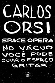 Space opera - No vácuo você pode ouvir o espaço gritar - Carlos Orsi