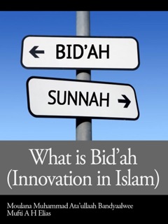 What Is Bidah (Innovation In Islam) by Mufti Afzal Hoosen Elias & Moulana Muhammad Ata’ullaah Bandyaalwee
