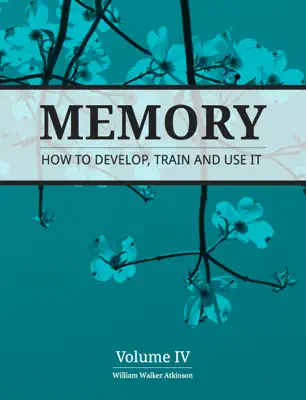 Memory: How to Develop, Train and Use It by William Walker Atkinson book