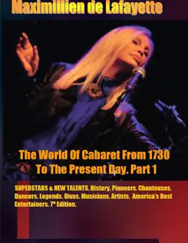 The World of Cabaret from 1730 to the Present Day. Part 1: Superstars & New Talents. 7th Edition. History, Pioneers, Chanteuses, Dancers, Legends, Divas, Musicians, Artists, America Best Entertainers.