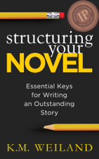 Structuring Your Novel: Essential Keys for Writing an Outstanding Story - K.M. Weiland Cover Art