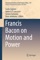 Francis Bacon on Motion and Power - Guido Giglioni, James A.T. Lancaster, Sorana Corneanu & Dana Jalobeanu