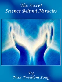 The Secret Science Behind Miracles - Max Freedom Long