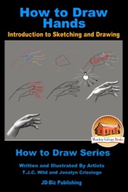How to Draw Hands: Introduction to Sketching and Drawing - Jonalyn Crisologo & T.J.C. Wild