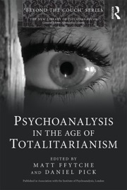 Psychoanalysis in the Age of Totalitarianism - Matt Ffytche & Daniel Pick