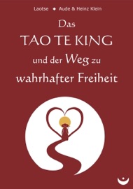 Das TAO TE KING und der Weg zu wahrhafter Freiheit - LaoTse, Heinz Klein & Aude Klein