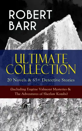 Read: ROBERT BARR Ultimate Collection: 20 Novels & 65+ Detective Book Stories (Including Eugéne Valmont Mysteries & The Adventures of Sherlaw Kombs)