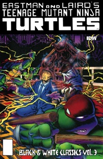 Teenage Mutant Ninja Turtles: Black & White Classics Vol. 3 by Kevin Eastman & Peter Laird