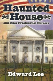 Haunted House and other Presidential Horrors - Edward Lee