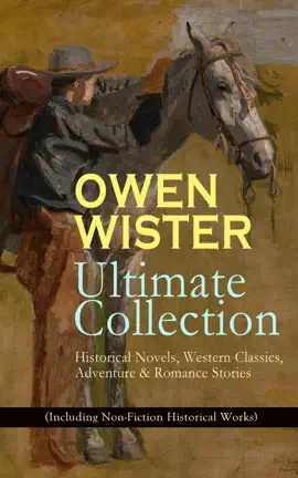 Read: OWEN WISTER Ultimate Collection: Historical Novels, Western Classics, Adventure & Romance Stories (Including Non-Fiction Historical Works) Book