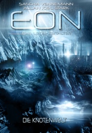 Eon - Das letzte Zeitalter, Band 5: Die Knotenwelt - Sascha Vennemann, Allan J. Stark & Andreas Suchanek