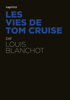 Les Vies de Tom Cruise - Louis BLANCHOT