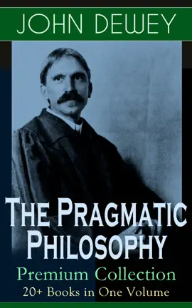 Read: The Pragmatic Philosophy of John Dewey – Premium Collection: Book 20+ Books in One Volume