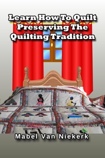 Learn How To Quilt: Preserving The Quilting Tradition by Mabel van Niekerk