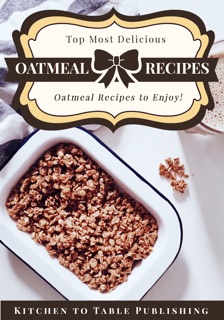 Oatmeal Cookbook by Kitchen to Table Publishing