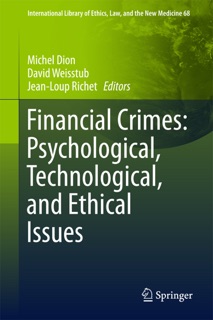 Financial Crimes: Psychological, Technological, and Ethical Issues by Michel Dion, David Weisstub & Jean-Loup Richet