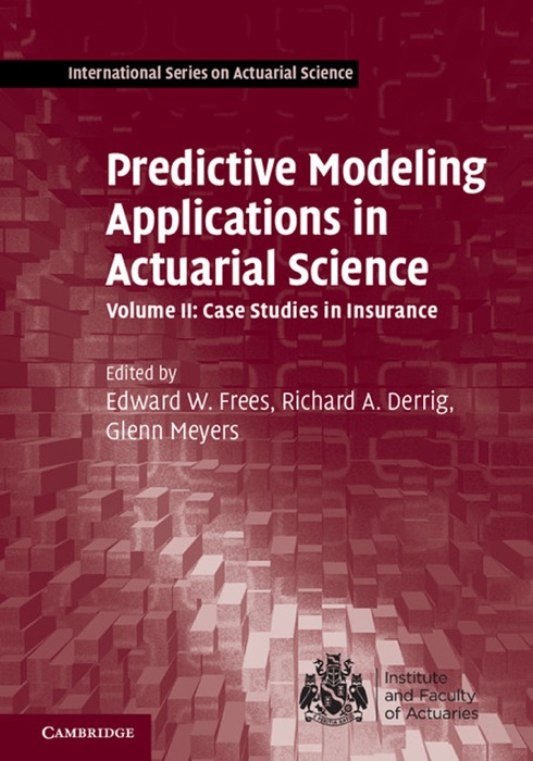 Predictive Modeling Applications in Actuarial Science: Volume II, Case Studies in Insurance