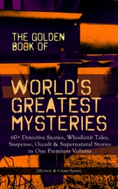 THE GOLDEN BOOK OF WORLD'S GREATEST MYSTERIES – 60+ Detective Stories - Edgar Allan Poe, A. Conan Doyle, Nathaniel Hawthorne, Wilkie Collins, Villiers Adam, C. Moffett, F. Marryat, William Archer, Fitz-James O'Brien, Mark Twain, E. F. Benson, Guy de Maupassant, Théopile Gautier, L. Hearn, C. B. Fernando, Brander Matthews, R. L. Stevenson, W. F. Harvey, Anna Katherine Green, Anton Chekhov, T. W. Hanshew, M. R. James, Katherine Rickford, Sir R. Anderson, R. A. Cram, Pliny the Younger, Joseph L. French, Ambrose Bierce, E. T. A. Hoffmann, Helena Blavatsky & Thomas Hardy