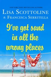 I've Got Sand in All the Wrong Places - Lisa Scottoline & Francesca Serritella