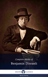 Delphi Complete Works of Benjamin Disraeli (Illustrated) - Benjamin Disraeli