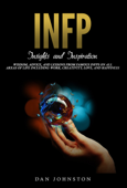 INFP Insights and Inspiration: Wisdom, Advice, and Lessons From Famous INFPs On All Areas Of Life Including Work, Creativity, Love, and Happiness - Dan Johnston