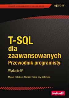 T-SQL dla zaawansowanych. Przewodnik programisty. Wydanie IV by Miguel Cebollero, Michael Coles & Jay Natarajan