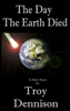 The Day The Earth Died - Troy Dennison