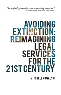Avoiding Extinction: Reimagining Legal Services for the 21St Century by Mitchell Kowalski