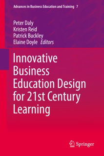 Innovative Business Education Design for 21st Century Learning by Peter Daly, Kristen Reid, Patrick Buckley & Elaine Doyle