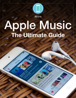 Apple Music: The Ultimate Guide by iMore Editors
