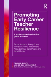 Promoting Early Career Teacher Resilience - Bruce Johnson, Barry Down, Rosie Le Cornu, Judy Peters, Anna Sullivan, Jane Pearce & Janet Hunter