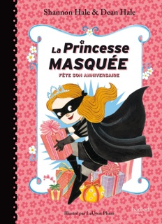 La Princesse Masquée fête son anniversaire by Dean Hale, Shannon Hale & Pia Boisbourdain