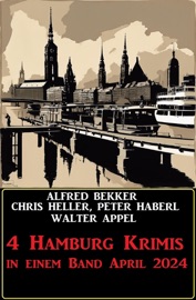 4 Hamburg Krimis in einem Band April 2024 - Alfred Bekker, Chris Heller, Peter Haberl & Walter Appel