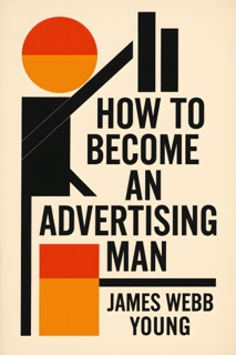 How To Become An Advertising Man by James Webb Young