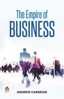 The Empire of Business by Andrew Carnegie