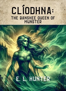 Clíodhna: The Banshee Queen of Munster by E L Hunter