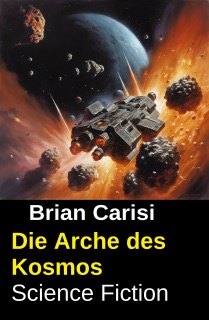 Die Arche des Kosmos: Science Fiction by Brian Carisi