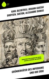 Gründerväter des Imperiums und ihr Erbe - Karl Bleibtreu, Johann Gustav Droysen, Sueton & Alexandre Dumas