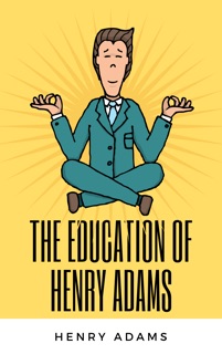 The Education of Henry Adams by Henry Adams