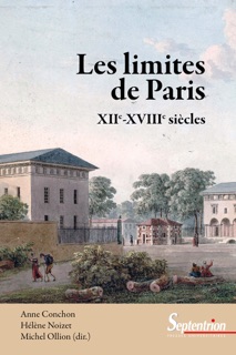 Les limites de Paris (XIIe-XVIIIe siècles) by Anne Conchon, Hélène Noizet & Michel Ollion