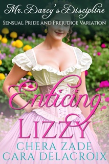 Enticing Lizzy: Mr. Darcy's Discipline by Chera Zade & Cara Delacroix