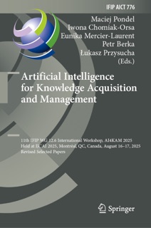 Artificial Intelligence for Knowledge Acquisition and Management by Maciej Pondel, Iwona Chomiak-Orsa, Eunika Mercier-Laurent, Petr Berka & Łukasz Przysucha