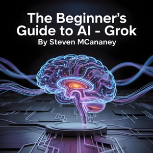 The Beginner’s Guide to AI – Grok - Steven Mcananey Cover Art