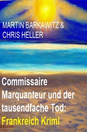 Commissaire Marquanteur und der tausendfache Tod: Frankreich Krimi - Martin Barkawitz & Chris Heller