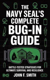 The Navy SEAL’s Complete Bug-In Guide - John F Smith