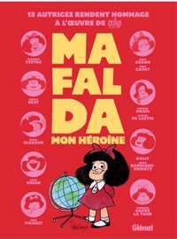 Mafalda, mon héroïne - Florence Cestac, Marie Bardiaux-Vaïente, Soledad Bravi, Gally, Maud Begon, Aude Picault, Maëlle Reat, Florence Dupré la Tour, Anne Simon, Emilie Gleason, Pénélope Bagieu, Véro Cazot & Agathe de Lastic